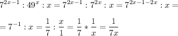 \displaystyle 7^{2x-1}:49^x:x=7^{2x-1}:7^{2x}:x=7^{2x-1-2x}:x=\\\\=7^{-1}:x= \frac{1}{7}: \frac{x}{1}= \frac{1}{7}* \frac{1}{x}= \frac{1}{7x}