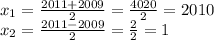 x_1 = \frac{2011+2009}{2} = \frac{4020}{2} = 2010\\ x_2 = \frac{2011-2009}{2} = \frac{2}{2} = 1