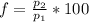 f=\frac{p_{2}}{p_{1}}*100