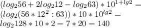 (log_2 56 + 2log_2 12- log_2 63)* 10^{1+lg2}=\\ (log_2(56*12^{2}:63))*10*10^{lg2}=\\ log_2128*10*2=7*20=140