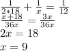 \frac{1}{2*18}+\frac{1}{x}=\frac{1}{12}\\ \frac{x+18}{36x}=\frac{3x}{36x}\\ 2x=18\\ x=9