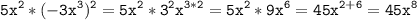 \tt\displaystyle 5x^{2}*(-3x^3)^2=5x^{2}*3^{2}x^{3*2}=5x^{2}*9x^{6}=45x^{2+6}=45x^{8}