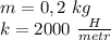 m=0,2 \ kg \\ k=2000 \ \frac{H}{metr}