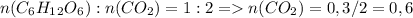 n(C_6H_1_2O_6):n(CO_2)=1:2=n(CO_2)=0,3/2=0,6