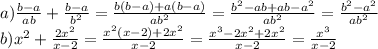 a) \frac{b-a}{ab} +\frac{ b-a}{b^2}=\frac{b(b-a)+a(b-a)}{ab^2}=\frac{b^2-ab+ab-a^2}{ab^2}=\frac{b^2-a^2}{ab^2}\\ b) x^2 + \frac{2x^2}{x-2}=\frac{x^2(x-2)+2x^2}{x-2}=\frac{x^3-2x^2+2x^2}{x-2}=\frac{x^3}{x-2}\\
