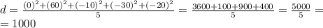 d=\frac{(0)^2+(60)^2+(-10)^2+(-30)^2+(-20)^2}{5}=\frac{3600+100+900+400}{5}=\frac{5000}{5}=\\=1000