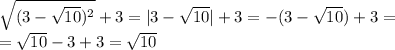 \sqrt{(3-\sqrt{10})^2}+3=|3-\sqrt{10}|+3=-(3-\sqrt{10})+3=\\=\sqrt{10}-3+3=\sqrt{10}