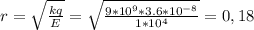 r = \sqrt{\frac{kq}{E}} = \sqrt{\frac{9*10^{9}*3.6*10^{-8}}{1*10^{4}}} = 0,18