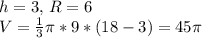 h=3,\,R=6\\V={1\over3}\pi*9*(18-3)=45\pi