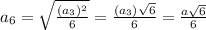 a_6=\sqrt{\frac{(a_3)^2}{6}}=\frac{(a_3)\sqrt6}{6}}=\frac{a\sqrt6}{6}}