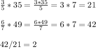 \frac{3}{5} *35= \frac{3*35}{5} =3*7=21 \\ \\ \frac{6}{7} *49= \frac{6*49}{7} =6*7=42 \\ \\ 42/21=2