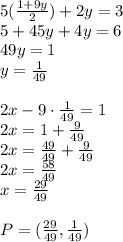 5(\frac{1+9y}{2})+2y=3\\ 5+45y+4y=6\\ 49y=1\\ y=\frac{1}{49}\\\\ 2x-9\cdot\frac{1}{49}=1\\ 2x=1+\frac{9}{49}\\ 2x=\frac{49}{49}+\frac{9}{49}\\ 2x=\frac{58}{49}\\ x=\frac{29}{49}\\\\ P=(\frac{29}{49},\frac{1}{49})
