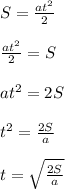 S=\frac {at^2}{2} \\ \\ \frac {at^2}{2}=S \\ \\ at^2=2S\\ \\ t^2=\frac {2S}{a} \\ \\ t=\sqrt \frac {2S}{a}