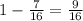 1-\frac{7}{16}=\frac{9}{16}