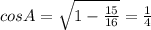 cosA= \sqrt{1- \frac{15}{16} } = \frac{1}{4}