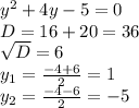 y^2+4y-5=0\\D=16+20=36\\\sqrt{D}=6\\y_{1}=\frac{-4+6}{2}=1\\y_{2}=\frac{-4-6}{2}=-5