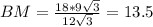 BM=\frac{18*9\sqrt3}{12\sqrt3}=13.5