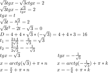 \sqrt{3}tgx-\sqrt{3}ctgx=2\\\sqrt{3}tgx-\frac{\sqrt{3}}{tgx}=2\\tgx=t\\\sqrt{3}t-\frac{\sqrt{3}}{t}=2\\\sqrt{3}t^2-2t-\sqrt{3}=0\\D=4+4*\sqrt{3}*(-\sqrt{3})=4+4*3=16\\t_1=\frac{2+4}{2\sqrt{3}}=\frac{3}{\sqrt{3}}=\sqrt{3}\\t_2=\frac{2-4}{2\sqrt{3}}=-\frac{1}{\sqrt{3}}\\tgx=\sqrt{3}\ \ \ \ \ \ \ \ \ \ \ \ \ \ \ \ \ \ \ \ \ \ \ tgx=-\frac{1}{\sqrt{3}}\\x=arctg(\sqrt{3})+\pi*n\ \ \ \ \ \ x=arctg(-\frac{1}{\sqrt{3}})+\pi*k\\x=\frac{\pi}{3}+\pi*n\ \ \ \ \ \ \ \ \ \ \ \ \ \ \ \ \ x=-\frac{\pi}{6}+\pi*k