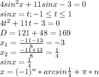 4sin^2x+11sinx-3=0\\sinx=t;-1\leq t\leq1\\4t^2+11t-3=0\\D=121+48=169\\x_1=\frac{-11-13}{8}=-3\\x_2=\frac{-11+13}{8}=\frac{1}{4}\\sinx=\frac{1}{4}\\x=(-1)^n*arcsin\frac{1}{4}+\pi*n