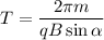 T = \dfrac{2\pi m}{qB\sin{\alpha}}