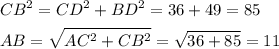 \[\begin{gathered} C{B^2} = C{D^2} + B{D^2} = 36 + 49 = 85 \hfill \\ AB = \sqrt {A{C^2} + C{B^2}} = \sqrt {36 + 85} = 11 \hfill \\ \end{gathered} \]