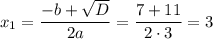 x_1= \dfrac{-b+ \sqrt{D} }{2a}= \dfrac{7+11}{2\cdot3} =3