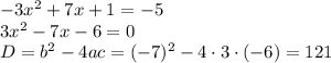 -3x^2+7x+1=-5\\ 3x^2-7x-6=0\\D=b^2-4ac=(-7)^2-4\cdot3\cdot(-6)=121