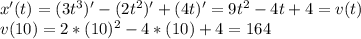 x'(t)=(3t^3)'-(2t^2)'+(4t)'=9t^2-4t+4=v(t)\\v(10)=2*(10)^2-4*(10)+4=164