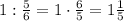 1:\frac{5}{6}=1\cdot\frac{6}{5}=1\frac{1}{5}