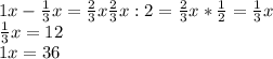 1 x- \frac{1}{3}x = \frac{2}{3}x \frac{2}{3}x : 2 = \frac{2}{3}x *\frac{1}{2} = \frac{1}{3}x \\ \frac{1}{3}x = 12 \\ 1 x=36