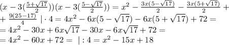 (x - 3(\frac{5 + \sqrt{17}}{2}))(x - 3(\frac{5 - \sqrt{17}}{2}))=x^{2}-\frac{3x(5 - \sqrt{17})}{2}-\frac{3x(5 + \sqrt{17})}{2}+\\ +\frac{9(25-17)}{4} \ | \cdot 4=4x^{2} -6x(5-\sqrt{17})-6x(5+\sqrt{17})+72=\\ =4x^{2}-30x+6x\sqrt{17}-30x-6x\sqrt{17}+72=\\ =4x^{2}-60x+72= \ | :4=x^2-15x+18