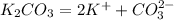 K_2CO_3 = 2K^+ + CO_3^{2-}