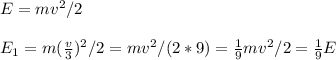 E=mv^2/2\\\\E_{1}=m(\frac{v}{3})^2/2=mv^2/(2*9)=\frac{1}{9}mv^2/2=\frac{1}{9}E