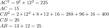 AC^2 = 9^2+ 12^2 = 225\\ AC=15\\ CB^2= 2*12^2 + 8*12+16 = 288+96+16= 400\\ CB= 20\\ AB = 13+12= 25