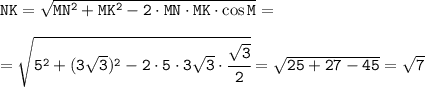 \tt NK=\sqrt{MN^2+MK^2-2\cdot MN \cdot MK \cdot\cos M} =\\\\ =\sqrt{5^2+(3\sqrt{3})^2-2\cdot5\cdot3\sqrt{3}\cdot\cfrac{\sqrt{3}}{2}}=\sqrt{25+27-45}=\sqrt{7}