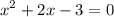 \displaystyle x^2+2x-3=0&#10;&#10;