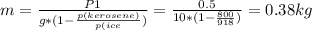 m=\frac{P1}{g*(1-\frac{p(kerosene)}{p(ice})}=\frac{0.5}{10*(1-\frac{800}{918})}=0.38 kg