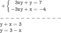 \tt\displaystyle+ \left \{ {{3xy+y=7} \atop {-3xy+x=-4}} \right. \\\\------------\\y+x=3\\y=3-x