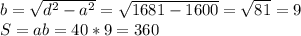 b=\sqrt {d^2-a^2}=\sqrt {1681-1600}=\sqrt {81}=9 \\ S=ab=40*9=360