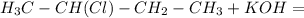 H_3C-CH(Cl)-CH_2-CH_3+KOH=