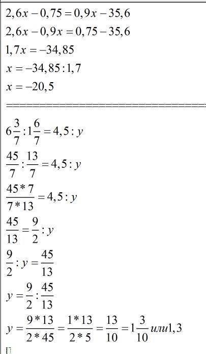 Решите уравнение : а) 2,6х - 0,75 = 0,9х - 35,6 б) 6 целых 3/7 : одна целая 6/7 = 4,5 : у