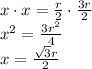 x\cdot x=\frac{r}{2} \cdot \frac{3r}{2}\\x^{2}=\frac{3r^{2}}{4}\\x=\frac{\sqrt{3}r}{2}