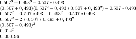 0.507^3+0.493^3-0.507*0.493\\ (0,507+0,493)(0,507^2-0,493*0,507+0,493^2)-0.507*0.493\\ 0,507^2-0,507*493+0,493^2-0.507*0.493\\ 0,507^2-2*0,507*0,493+0,493^2\\ (0,507-0,493)^2\\ 0,014^2\\ 0,000196\\