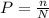 P=\frac{n}{N}