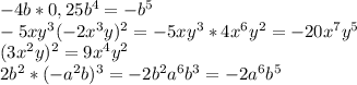 -4b*0,25b^4=-b^5 \\ -5x y^3 (-2x^3 y)^2=-5xy^3*4x^6y^2=-20x^7y^5 \\ (3x^2 y)^2=9x^4y^2 \\ 2b^2*(-a^2 b)^3=-2b^2a^6b^3=-2a^6b^5 \\