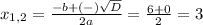 x_{1,2}= \frac{-b +(-)\sqrt{D}}{2a} = \frac{6 +0}{2}=3