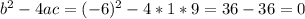 b^{2}-4ac= (-6)^{2}- 4*1*9= 36-36=0