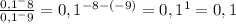 \frac{0,1^-8}{0,1^-9}=0,1^{-8-(-9)}=0,1^1=0,1