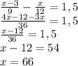 \frac{x-3}{9}-\frac{x}{12}=1,5\\\frac{4x-12-3x}{36}=1,5\\\frac{x-12}{36}=1,5\\x-12=54\\x=66