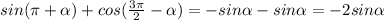 sin (\pi+\alpha) +cos(\frac{3\pi}{2} -\alpha)=-sin\alpha-sin\alpha=-2sin\alpha